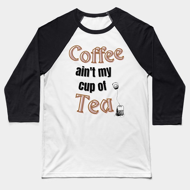 Coffee ain't my cup of tea Baseball T-Shirt by Art from the Machine